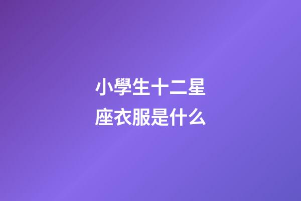 小學生十二星座衣服是什么
