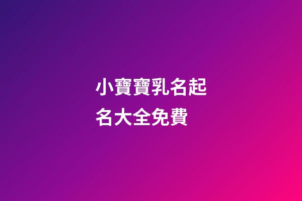 小寶寶乳名起名大全免費(寶寶乳名大全-乳名文庫)-第1張-寶寶起名-玄機派
