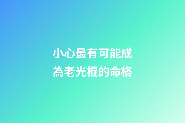 小心最有可能成為老光棍的命格