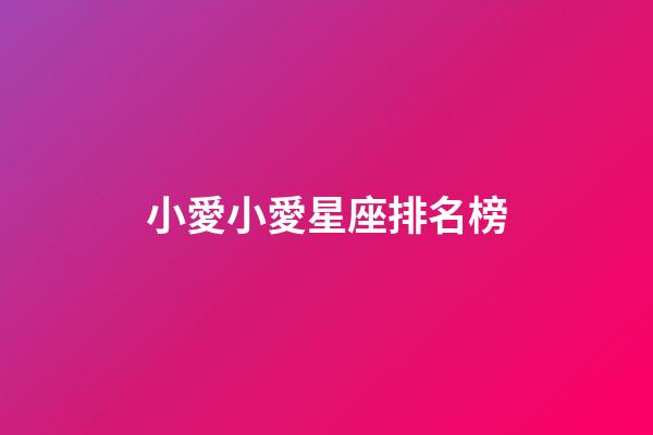 小愛小愛星座排名榜-第1張-星座運勢-玄機派