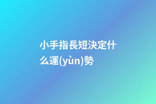 小手指長短決定什么運(yùn)勢