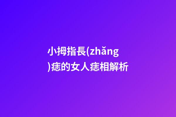小拇指長(zhǎng)痣的女人痣相解析