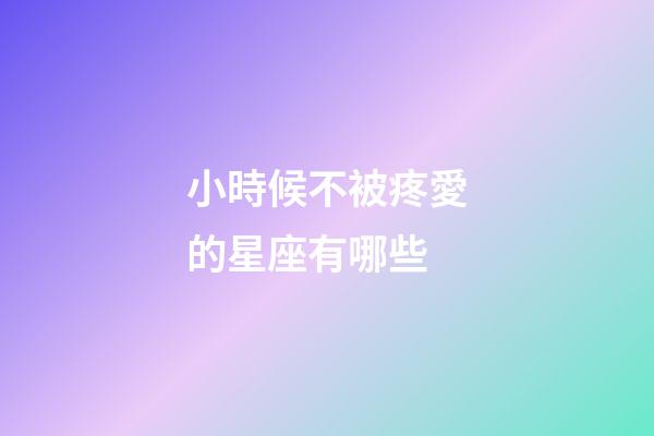 小時候不被疼愛的星座有哪些-第1張-星座運勢-玄機派