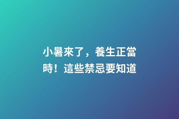 小暑來了，養生正當時！這些禁忌要知道