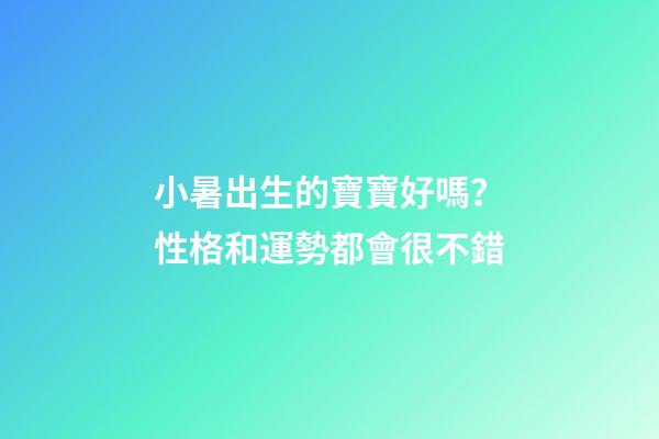 小暑出生的寶寶好嗎？性格和運勢都會很不錯