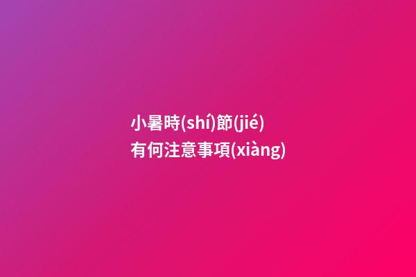 小暑時(shí)節(jié)有何注意事項(xiàng)