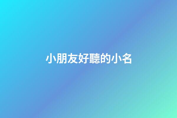 小朋友好聽的小名(適合小朋友的小名)-第1張-寶寶起名-玄機派