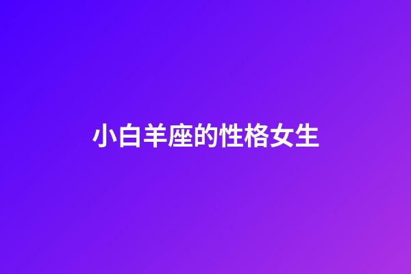 小白羊座的性格女生-第1張-星座運(yùn)勢(shì)-玄機(jī)派