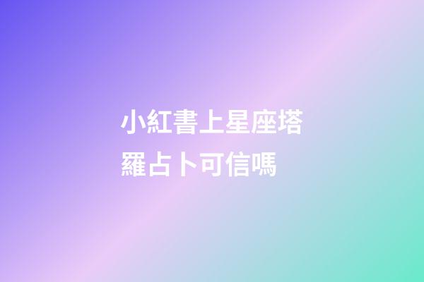 小紅書上星座塔羅占卜可信嗎-第1張-星座運勢-玄機派