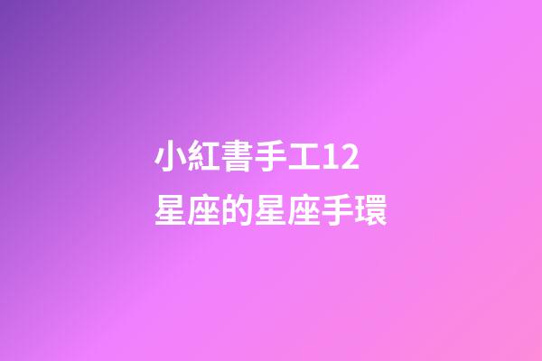 小紅書手工12星座的星座手環-第1張-星座運勢-玄機派