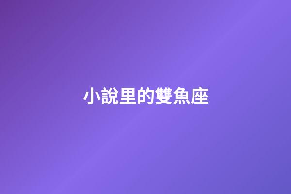 小說里的雙魚座-第1張-星座運勢-玄機派
