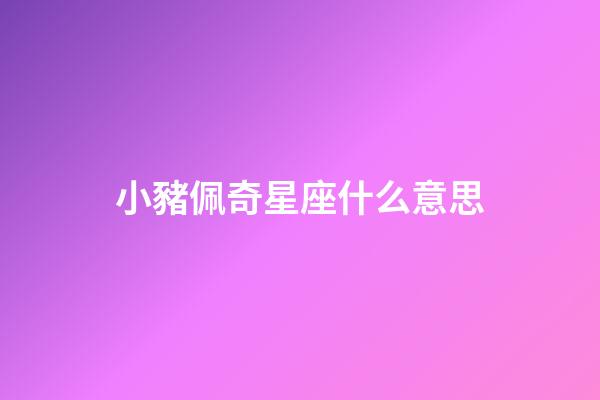 小豬佩奇星座什么意思-第1張-星座運勢-玄機派