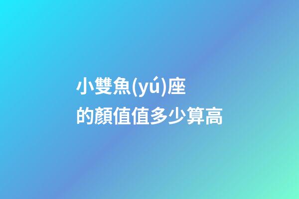 小雙魚(yú)座的顏值值多少算高
