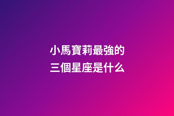 小馬寶莉最強的三個星座是什么-第1張-星座運勢-玄機派