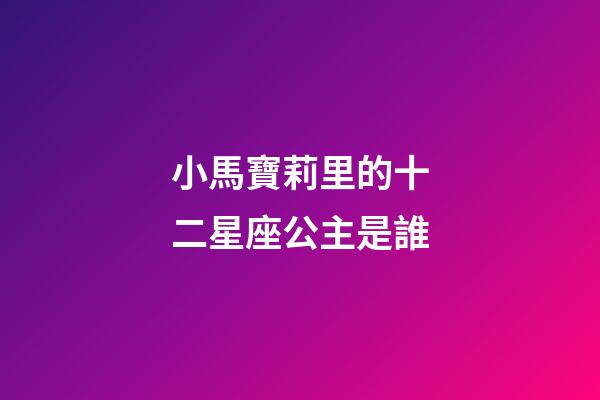 小馬寶莉里的十二星座公主是誰
