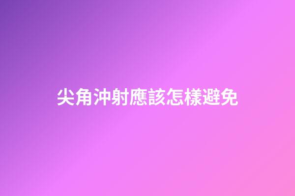 尖角沖射應該怎樣避免