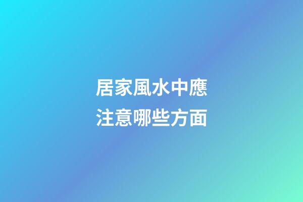 居家風水中應注意哪些方面