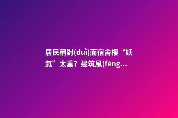 居民稱對(duì)面宿舍樓“妖氣”太重？建筑風(fēng)水你不得不知的原則