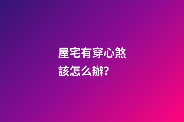 屋宅有穿心煞該怎么辦？