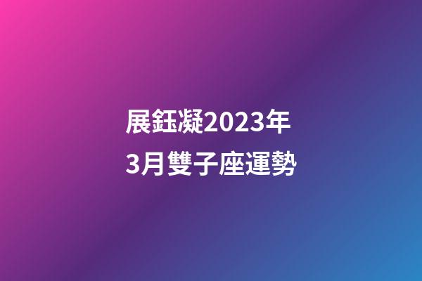 展鈺凝2023年3月雙子座運勢-第1張-星座運勢-玄機派