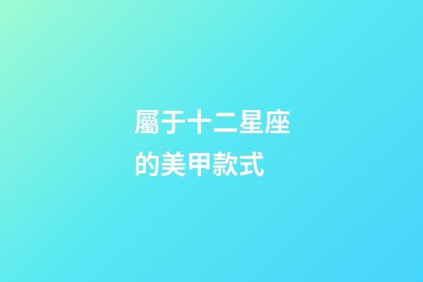 屬于十二星座的美甲款式