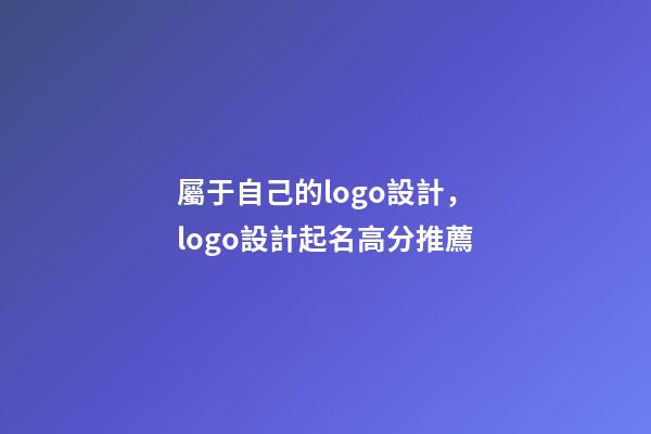 屬于自己的logo設計，logo設計起名高分推薦-第1張-公司起名-玄機派