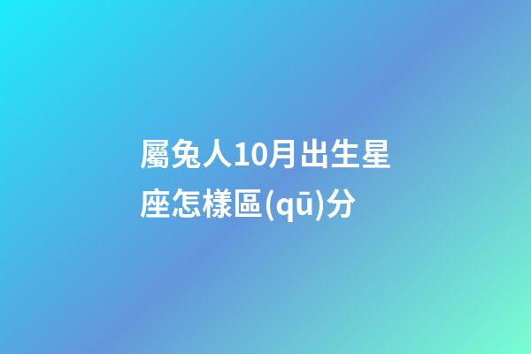 屬兔人10月出生星座怎樣區(qū)分-第1張-星座運勢-玄機派