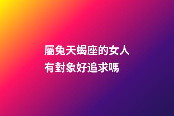 屬兔天蝎座的女人有對象好追求嗎-第1張-星座運勢-玄機派