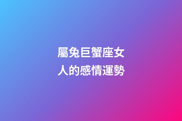 屬兔巨蟹座女人的感情運勢-第1張-星座運勢-玄機派