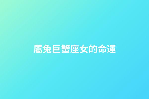 屬兔巨蟹座女的命運-第1張-星座運勢-玄機派