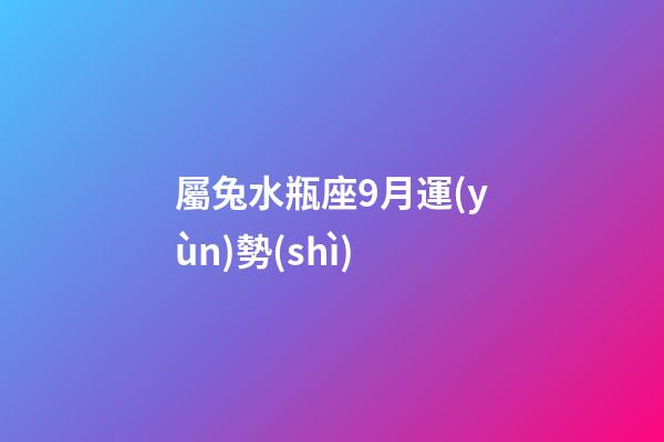 屬兔水瓶座9月運(yùn)勢(shì)-第1張-星座運(yùn)勢(shì)-玄機(jī)派
