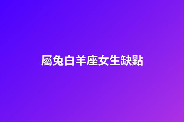 屬兔白羊座女生缺點-第1張-星座運勢-玄機派