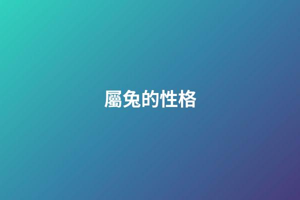 屬兔的性格（屬兔的人品和性格）-第1張-星座運勢-玄機派