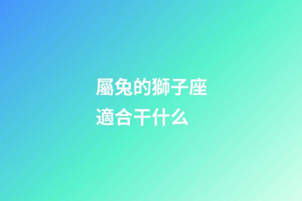屬兔的獅子座適合干什么-第1張-星座運勢-玄機派