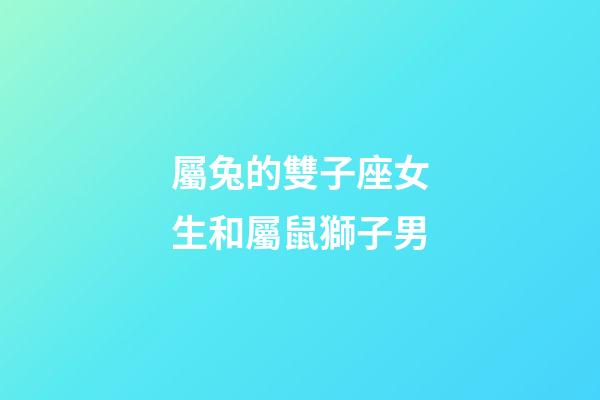 屬兔的雙子座女生和屬鼠獅子男-第1張-星座運勢-玄機派