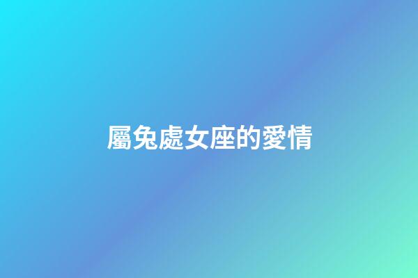 屬兔處女座的愛情-第1張-星座運勢-玄機(jī)派