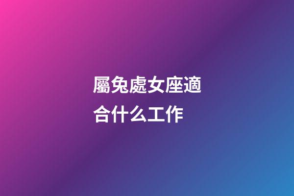 屬兔處女座適合什么工作-第1張-星座運勢-玄機派