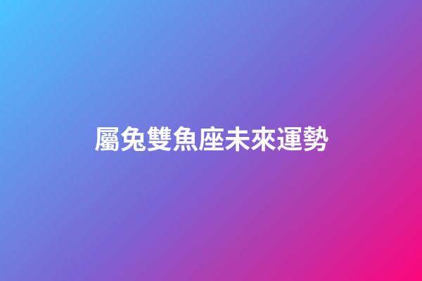 屬兔雙魚座未來運勢-第1張-星座運勢-玄機派
