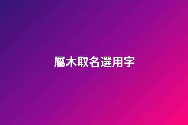 屬木取名選用字