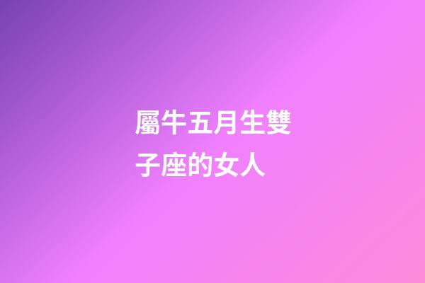 屬牛五月生雙子座的女人-第1張-星座運勢-玄機派