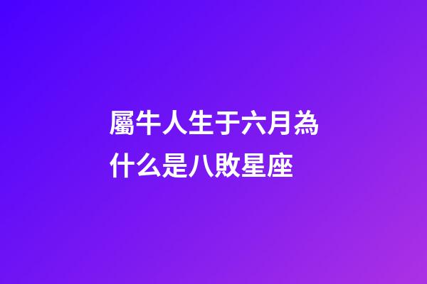 屬牛人生于六月為什么是八敗星座-第1張-星座運勢-玄機派