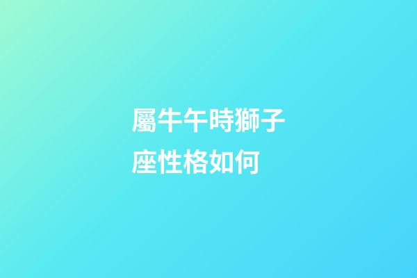 屬牛午時獅子座性格如何