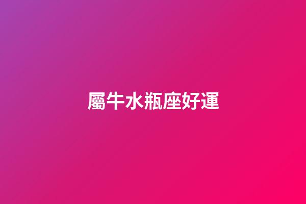 屬牛水瓶座好運-第1張-星座運勢-玄機派