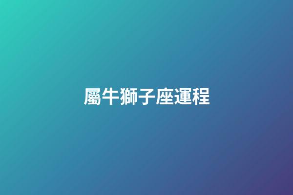 屬牛獅子座運程-第1張-星座運勢-玄機派