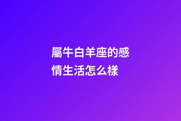 屬牛白羊座的感情生活怎么樣