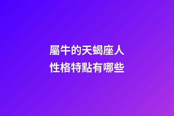 屬牛的天蝎座人性格特點有哪些