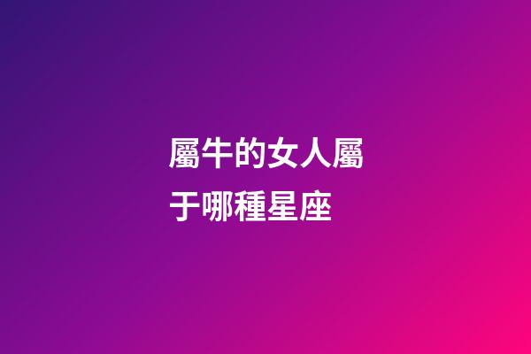 屬牛的女人屬于哪種星座-第1張-星座運勢-玄機派