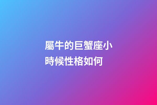 屬牛的巨蟹座小時候性格如何-第1張-星座運勢-玄機派