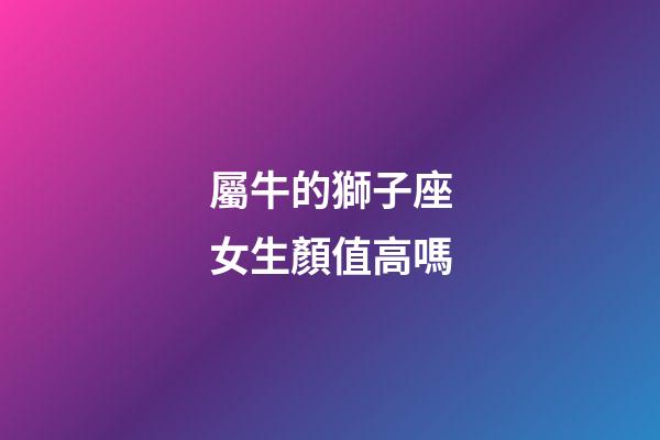 屬牛的獅子座女生顏值高嗎-第1張-星座運勢-玄機派