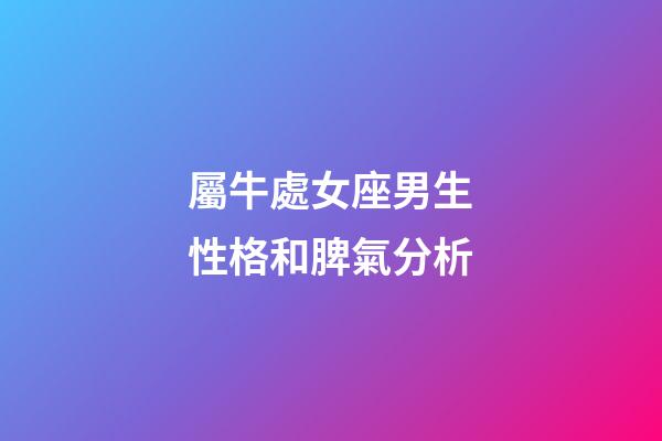 屬牛處女座男生性格和脾氣分析-第1張-星座運勢-玄機派